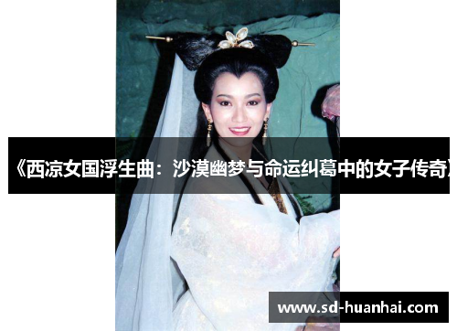 《西凉女国浮生曲：沙漠幽梦与命运纠葛中的女子传奇》