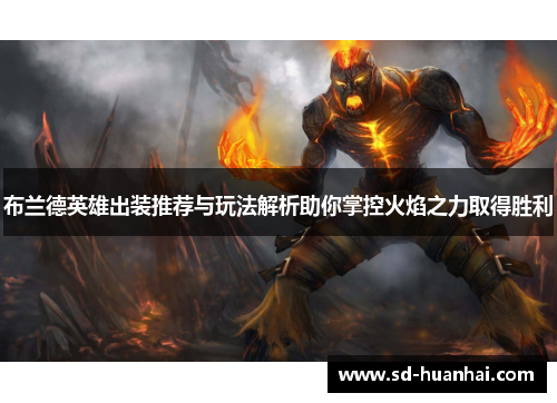布兰德英雄出装推荐与玩法解析助你掌控火焰之力取得胜利
