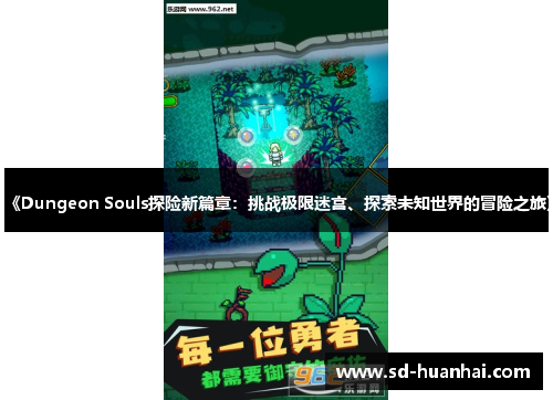 《Dungeon Souls探险新篇章：挑战极限迷宫、探索未知世界的冒险之旅》