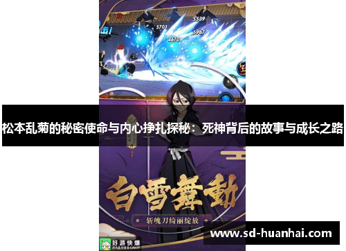 松本乱菊的秘密使命与内心挣扎探秘：死神背后的故事与成长之路