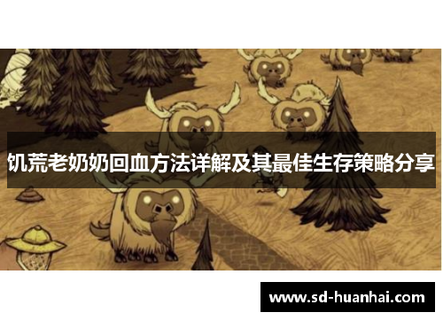 饥荒老奶奶回血方法详解及其最佳生存策略分享
