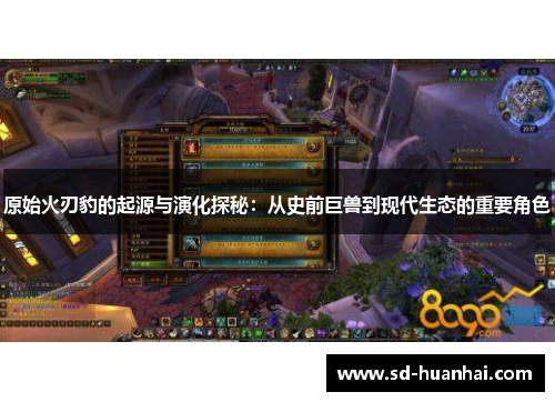 原始火刃豹的起源与演化探秘：从史前巨兽到现代生态的重要角色